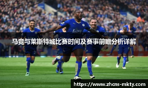马竞与莱斯特城比赛时间及赛事前瞻分析详解