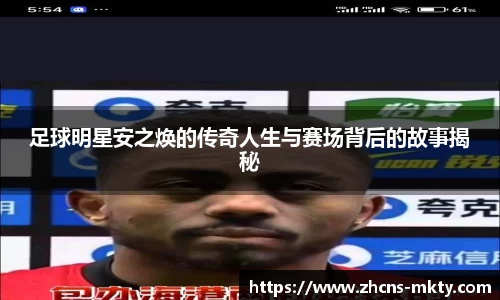 足球明星安之焕的传奇人生与赛场背后的故事揭秘