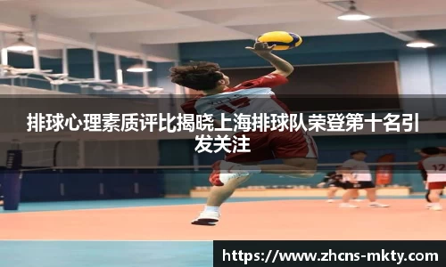 排球心理素质评比揭晓上海排球队荣登第十名引发关注